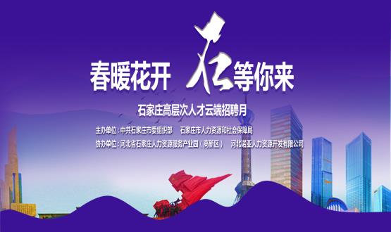 春暖花開，石等你來！石家莊市啟動“‘石’在等你”高層次人才云端招聘月活動