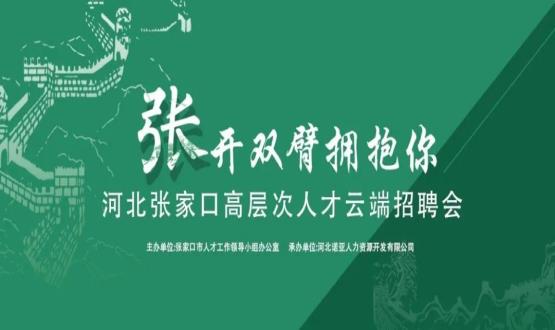 張開(kāi)雙臂擁抱你！河北張家口高層次人才云端招聘會(huì)全新上線！